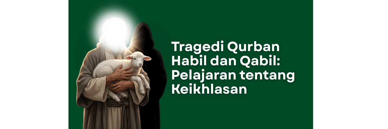 Tragedi Qurban Habil dan Qabil: Pelajaran tentang Keikhlasan
