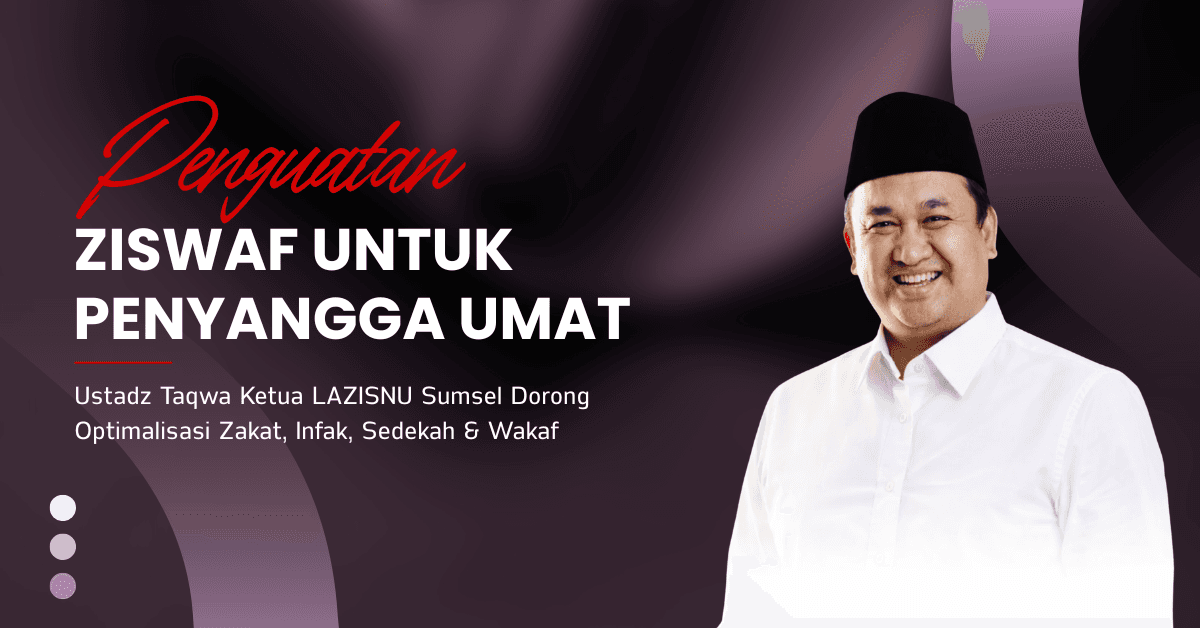 Ustadz Taqwa Ketua LAZISNU Sumsel Dorong Penguatan ZISWAF sebagai Penyangga Umat di Tengah Melemahnya Rupiah